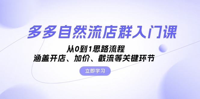 拼多多自然流店群入门课，从0到1思路流程，涵盖开店、加价、截流等关键环节 - 凡星爱分享-凡星爱分享