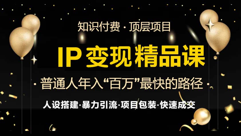 IP变现最新精品课程，知识付费全流程+最强引流术+小白避坑指南 - 凡星爱分享-凡星爱分享